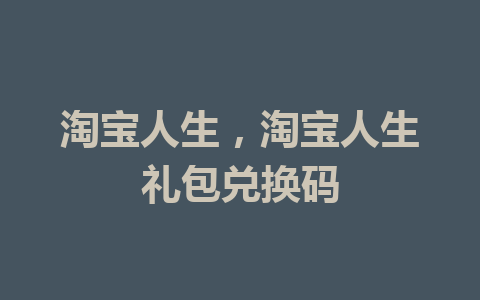 淘宝人生，淘宝人生礼包兑换码