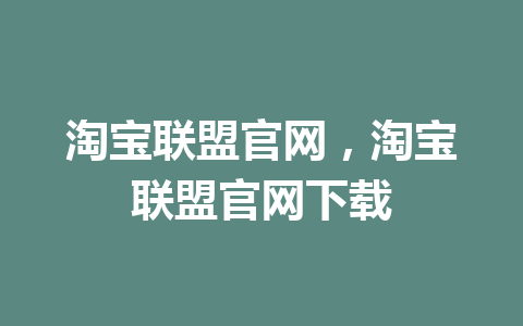 淘宝联盟官网，淘宝联盟官网下载