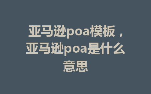 亚马逊poa模板，亚马逊poa是什么意思