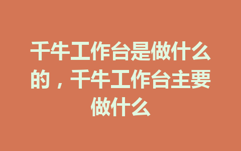 千牛工作台是做什么的，千牛工作台主要做什么